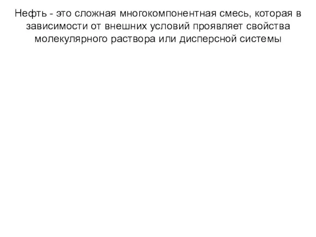 Нефть - это сложная многокомпонентная смесь, которая в зависимости от внешних