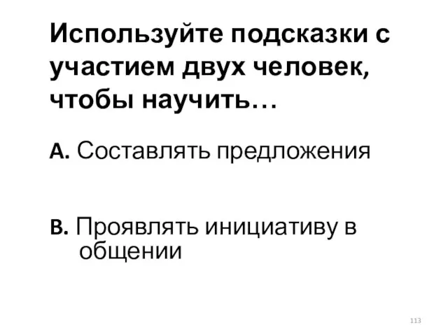 Используйте подсказки с участием двух человек, чтобы научить… A. Составлять предложения B. Проявлять инициативу в общении