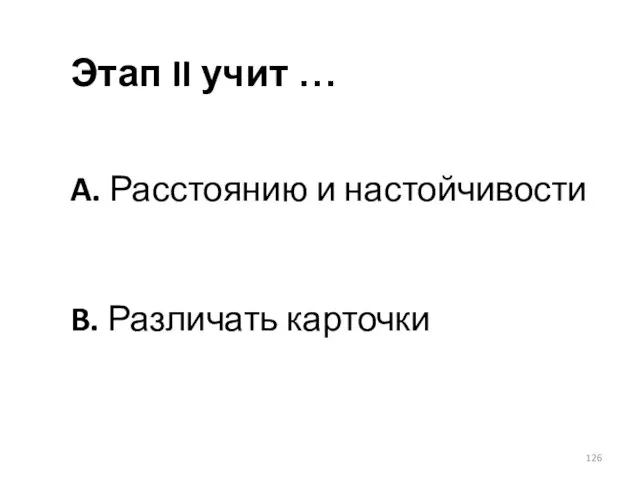 Этап II учит … A. Расстоянию и настойчивости B. Различать карточки