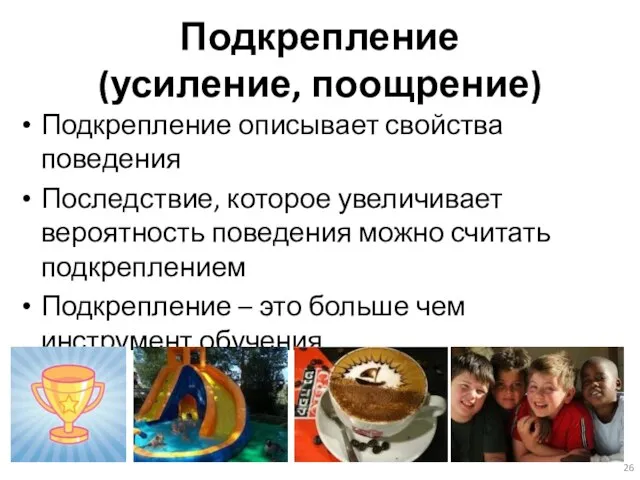 Подкрепление (усиление, поощрение) Подкрепление описывает свойства поведения Последствие, которое увеличивает вероятность