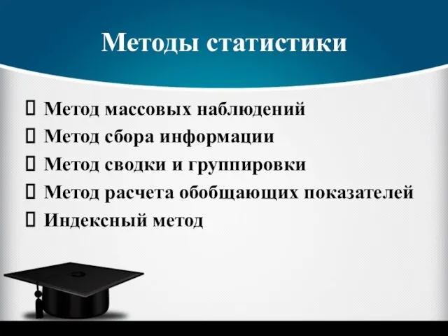 Методы статистики Метод массовых наблюдений Метод сбора информации Метод сводки и