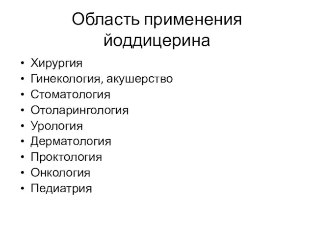 Область применения йоддицерина Хирургия Гинекология, акушерство Стоматология Отоларингология Урология Дерматология Проктология Онкология Педиатрия