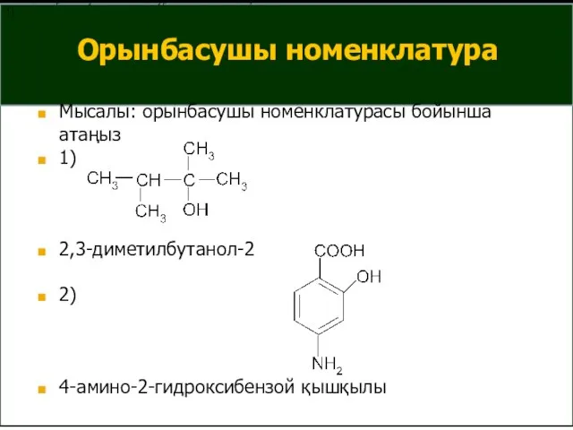 Орынбасушы номенклатура Мысалы: орынбасушы номенклатурасы бойынша атаңыз 1) 2,3-диметилбутанол-2 2) 4-амино-2-гидроксибензой