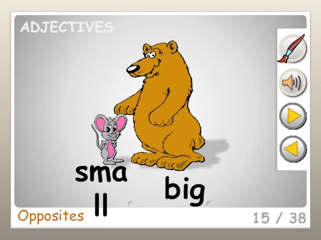 15 / 38 small big Opposites ADJECTIVES