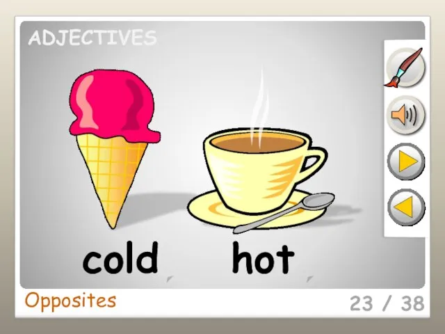 Opposites 23 / 38 cold hot ADJECTIVES