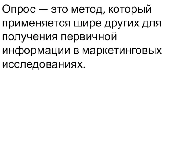 Опрос — это метод, который применяется шире других для получения первичной информации в маркетинговых исследованиях.