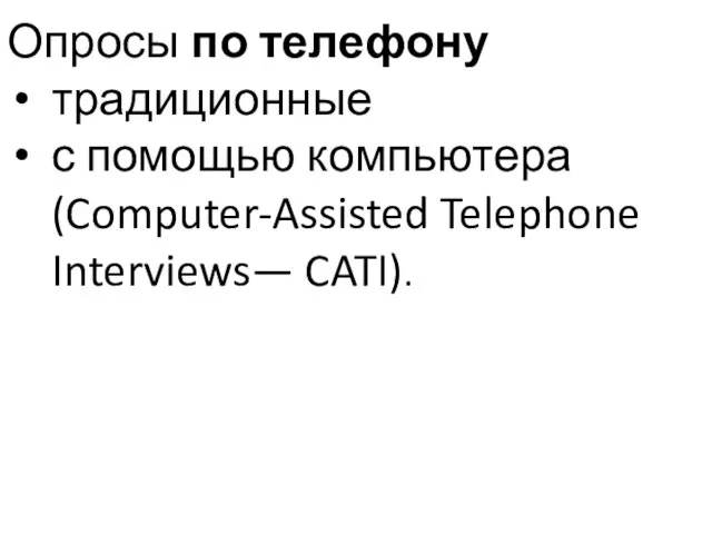 Опросы по телефону традиционные с помощью компьютера (Computer-Assisted Telephone Interviews— CATI).