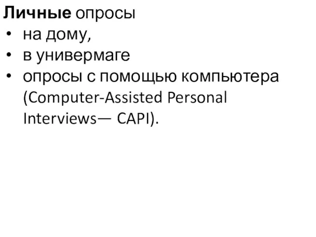 Личные опросы на дому, в универмаге опросы с помощью компьютера (Computer-Assisted Personal Interviews— CAPI).