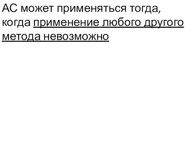 АС может применяться тогда, когда применение любого другого метода невозможно