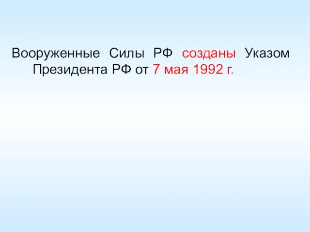 Вооруженные Силы РФ созданы Указом Президента РФ от 7 мая 1992 г.