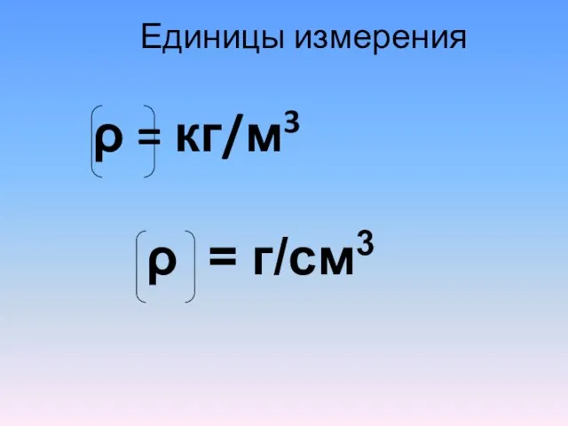 Единицы измерения ρ = кг/м3 ρ = г/см3