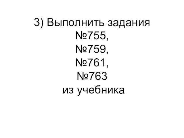 3) Выполнить задания №755, №759, №761, №763 из учебника