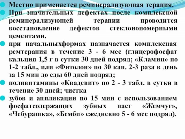 Местно применяется реминерализующая терапия. При значительных дефектах после комплексной реминерализующей терапии