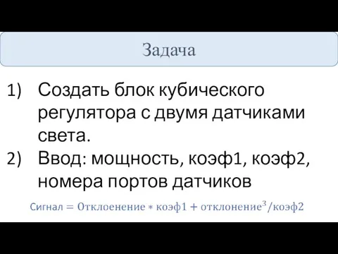 Задача Создать блок кубического регулятора с двумя датчиками света. Ввод: мощность, коэф1, коэф2, номера портов датчиков