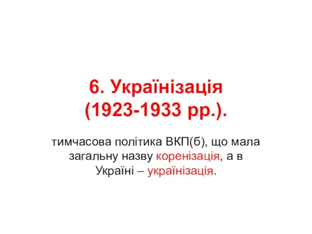 6. Українізація (1923-1933 рр.). тимчасова політика ВКП(б), що мала загальну назву