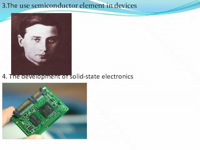 3.The use semiconductor element in devices 4. The development of solid-state electronics