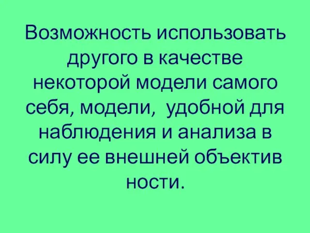 Возможность исполь­зовать другого в качестве некоторой модели самого себя, модели, удобной