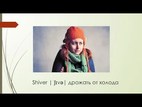 Shiver |ˈʃɪvə| дрожать от холода