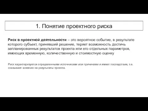 1. Понятие проектного риска Риск в проектной деятельности – это вероятное