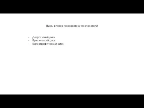 Виды рисков по характеру последствий Допустимый риск Критический риск Катастрофический риск
