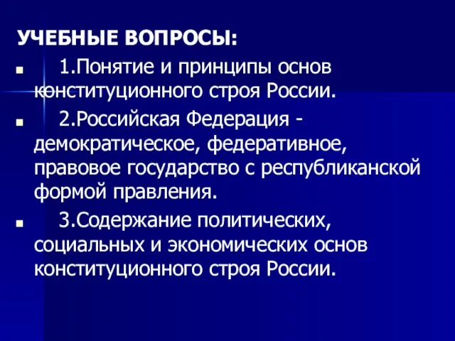 УЧЕБНЫЕ ВОПРОСЫ: 1.Понятие и принципы основ конституционного строя России. 2.Российская Федерация