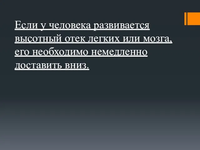 Если у человека развивается высотный отек легких или мозга, его необходимо немедленно доставить вниз.