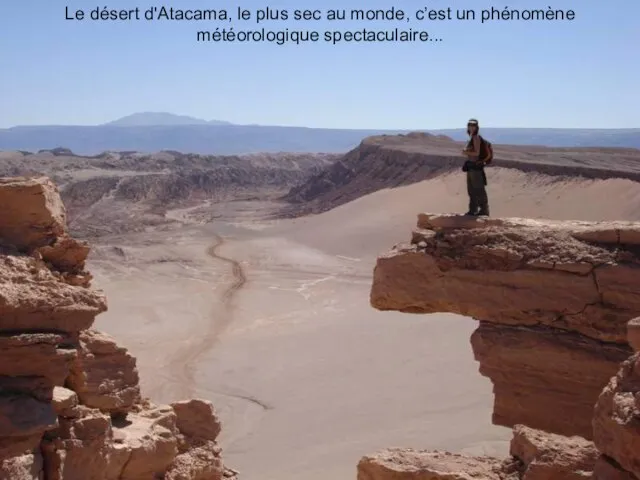 Le désert d'Atacama, le plus sec au monde, c’est un phénomène météorologique spectaculaire...