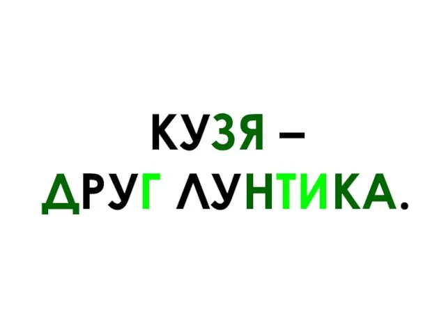 КУЗЯ – ДРУГ ЛУНТИКА.