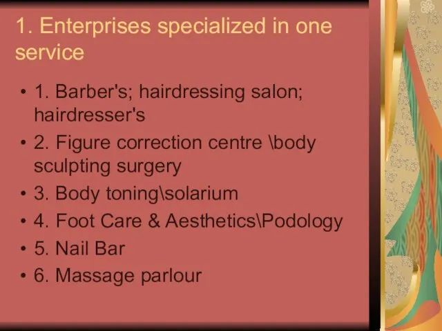 1. Enterprises specialized in one service 1. Barber's; hairdressing salon; hairdresser's