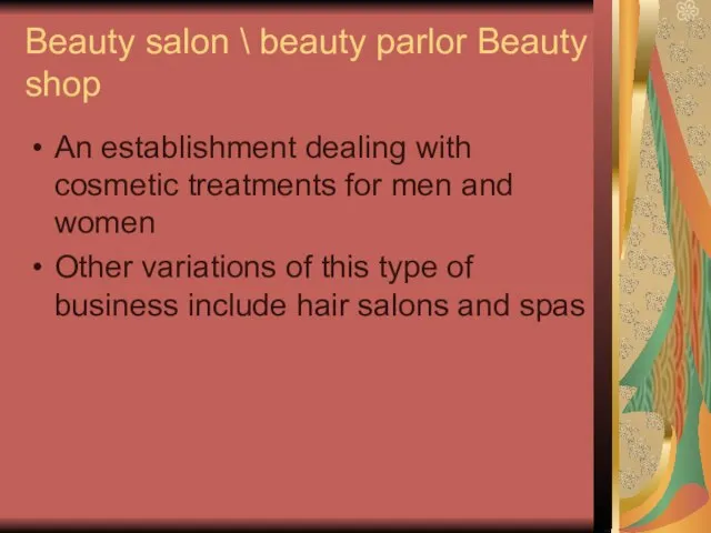 Beauty salon \ beauty parlor Beauty shop An establishment dealing with
