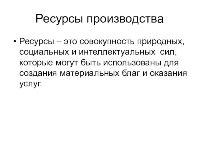 Ресурсы производства Ресурсы – это совокупность природных, социальных и интеллектуальных сил,