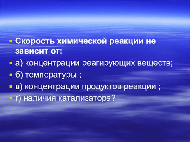 Скорость химической реакции не зависит от: а) концентрации реагирующих веществ; б)