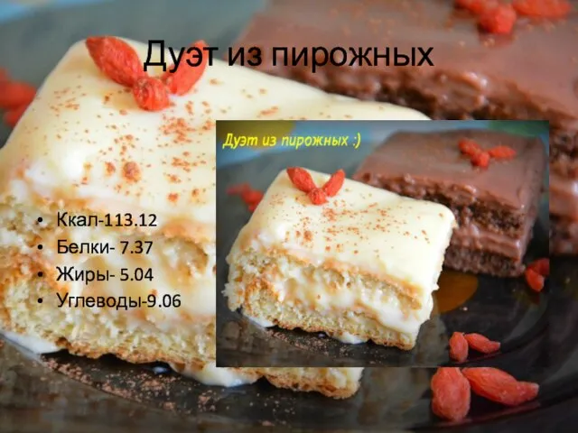 Дуэт из пирожных Ккал-113.12 Белки- 7.37 Жиры- 5.04 Углеводы-9.06
