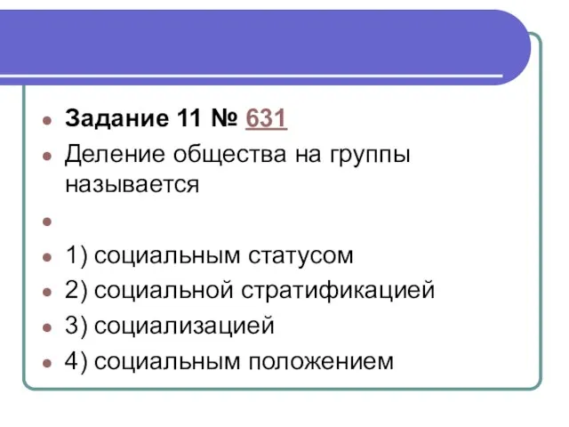 Задание 11 № 631 Деление общества на группы называется 1) социальным