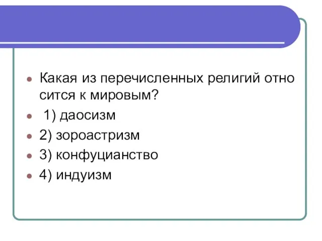 Какая из пе­ре­чис­лен­ных ре­ли­гий от­но­сит­ся к мировым? 1) даосизм 2) зороастризм 3) конфуцианство 4) индуизм