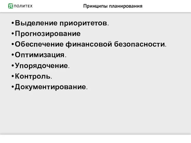 Принципы планирования Выделение приоритетов. Прогнозирование Обеспечение финансовой безопасности. Оптимизация. Упорядочение. Контроль. Документирование.