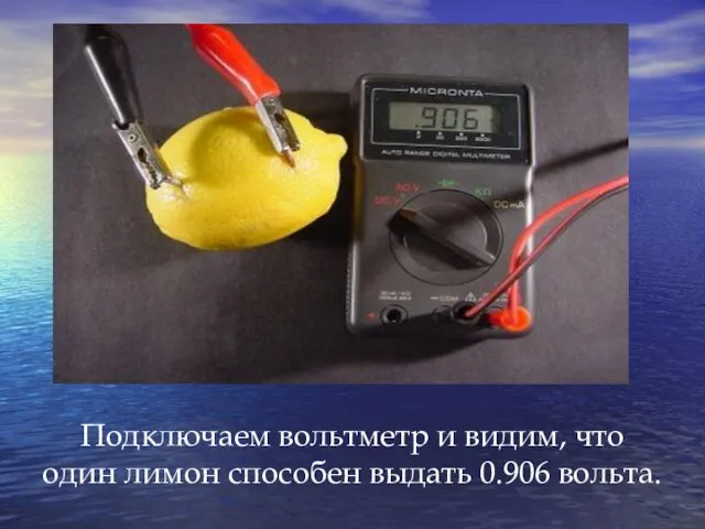 Подключаем вольтметр и видим, что один лимон способен выдать 0.906 вольта.