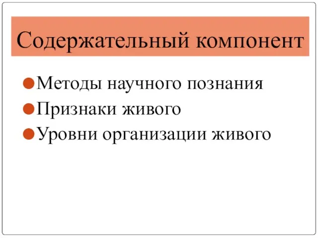 Содержательный компонент Методы научного познания Признаки живого Уровни организации живого