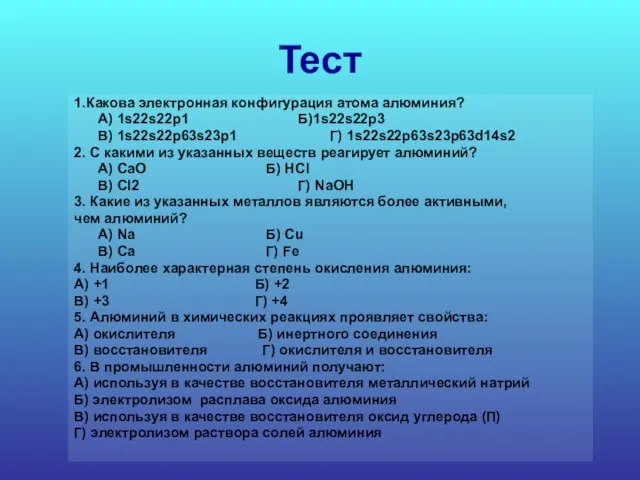 Тест 1.Какова электронная конфигурация атома алюминия? А) 1s22s22p1 Б)1s22s22p3 B) 1s22s22p63s23p1