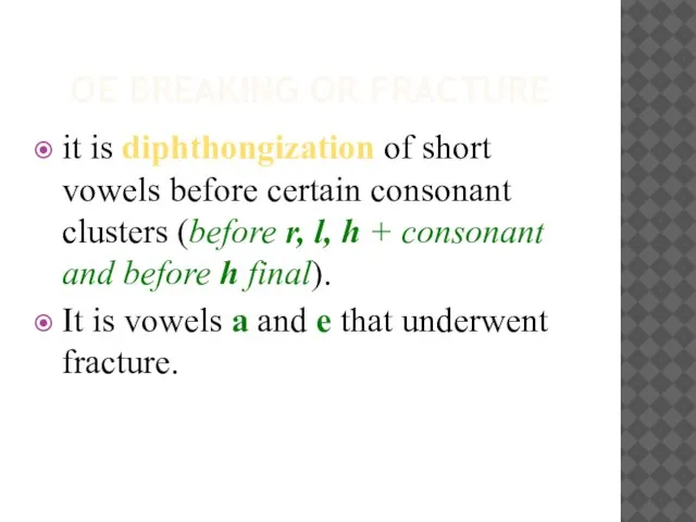 OE BREAKING OR FRACTURE it is diphthongization of short vowels before