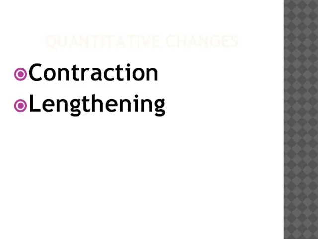 QUANTITATIVE CHANGES Contraction Lengthening