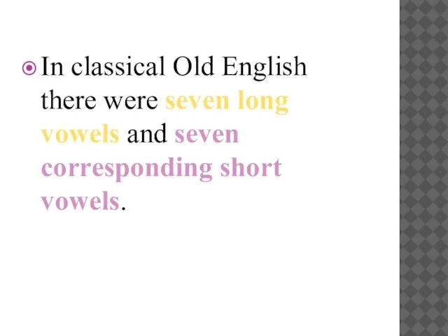 In classical Old English there were seven long vowels and seven corresponding short vowels.