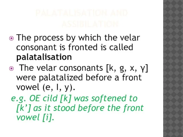 PALATALISATION AND ASSIBILATION The process by which the velar consonant is