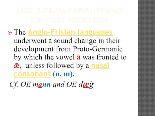 ANGLO-FRISIAN BRIGHTENING (OR FIRST FRONTING) The Anglo-Frisian languages underwent a sound