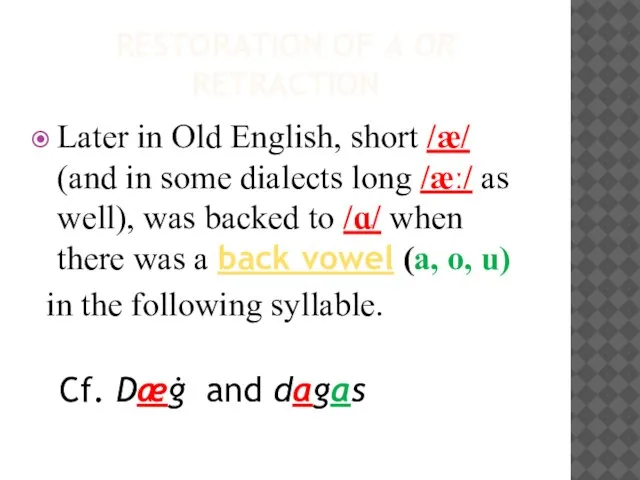 RESTORATION OF A OR RETRACTION Later in Old English, short /æ/