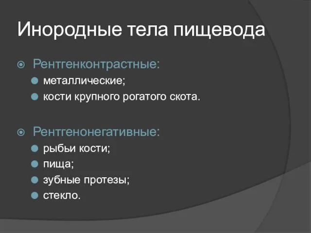 Инородные тела пищевода Рентгенконтрастные: металлические; кости крупного рогатого скота. Рентгенонегативные: рыбьи кости; пища; зубные протезы; стекло.