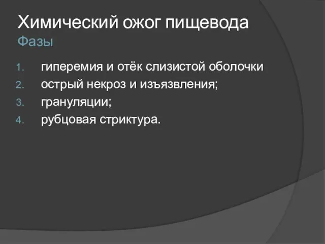 Химический ожог пищевода Фазы гиперемия и отёк слизистой оболочки острый некроз и изъязвления; грануляции; рубцовая стриктура.