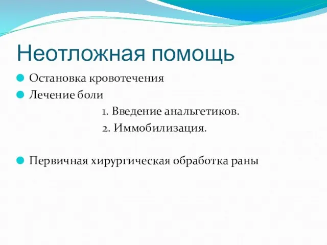 Неотложная помощь Остановка кровотечения Лечение боли 1. Введение анальгетиков. 2. Иммобилизация. Первичная хирургическая обработка раны