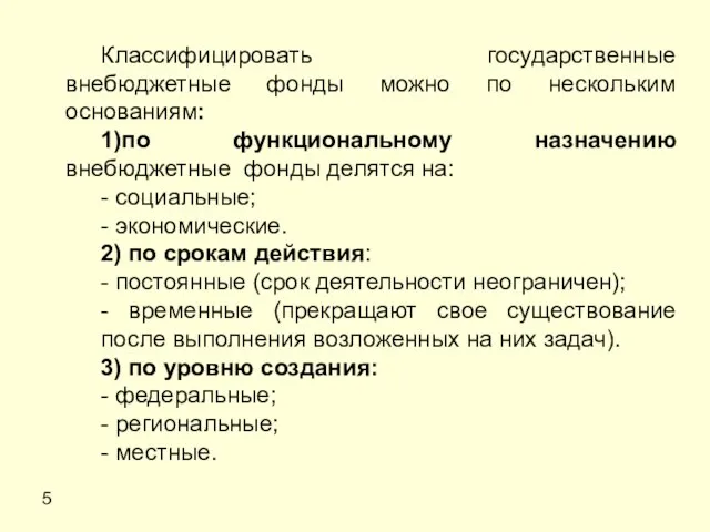 5 Классифицировать государственные внебюджетные фонды можно по нескольким основаниям: 1)по функциональному