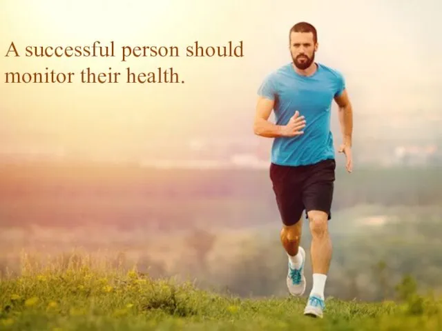 A successful person should monitor their health.